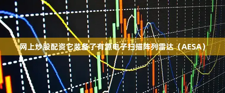网上炒股配资它装备了有源电子扫描阵列雷达（AESA）