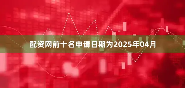 配资网前十名申请日期为2025年04月