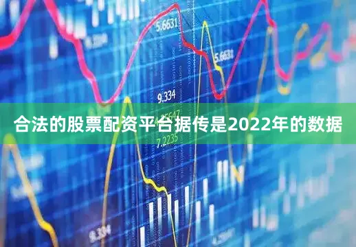 合法的股票配资平台据传是2022年的数据
