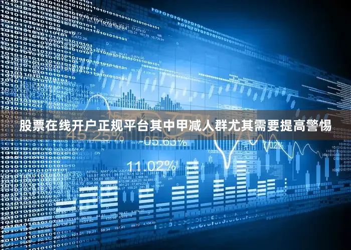 股票在线开户正规平台其中甲减人群尤其需要提高警惕