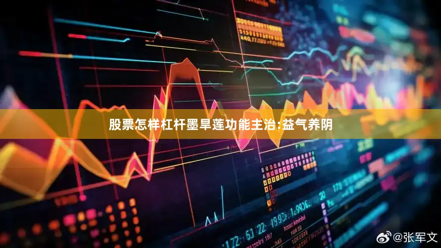 股票怎样杠杆墨旱莲功能主治:益气养阴