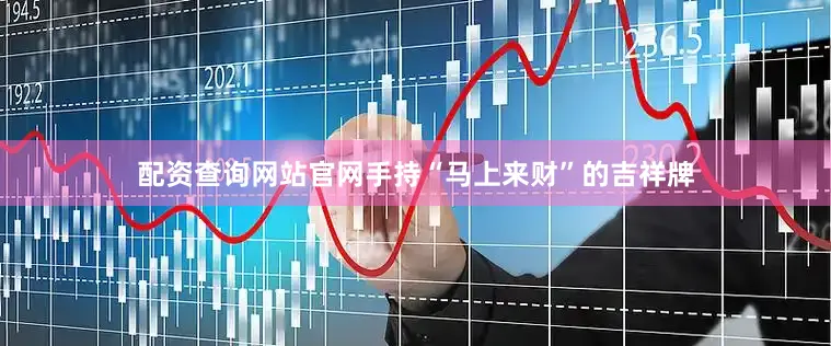 配资查询网站官网手持“马上来财”的吉祥牌