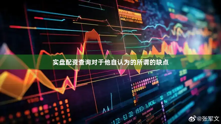 实盘配资查询对于他自认为的所谓的缺点