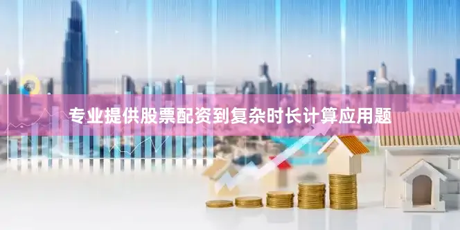 专业提供股票配资到复杂时长计算应用题