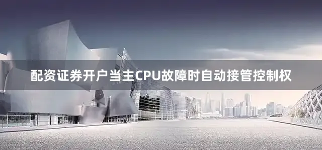 配资证券开户当主CPU故障时自动接管控制权