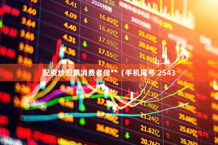 配资炒股票消费者侯**（手机尾号 2543