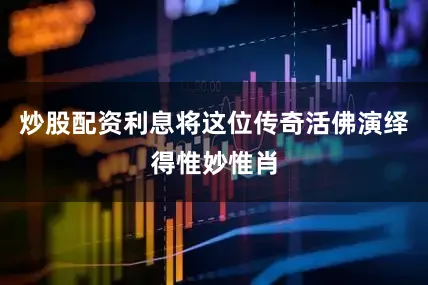 炒股配资利息将这位传奇活佛演绎得惟妙惟肖