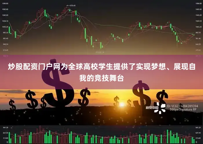 炒股配资门户网为全球高校学生提供了实现梦想、展现自我的竞技舞台