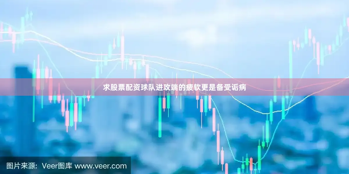 求股票配资球队进攻端的疲软更是备受诟病